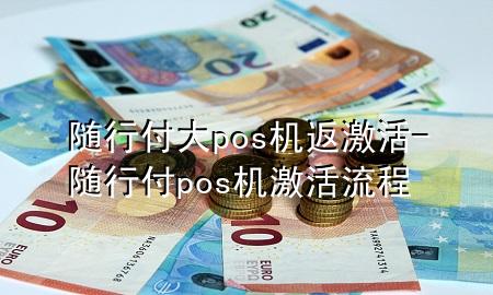 随行付大pos机返激活-随行付pos机激活流程