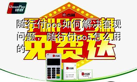 随行付pos如何解决套现问题,随行付pos怎么用的