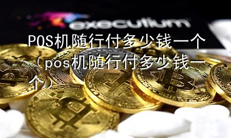 POS机随行付多少钱一个(pos机随行付多少钱一个)