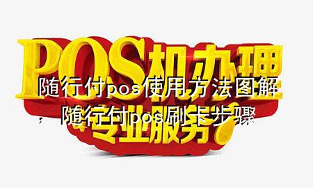随行付pos使用方法图解,随行付pos刷卡步骤