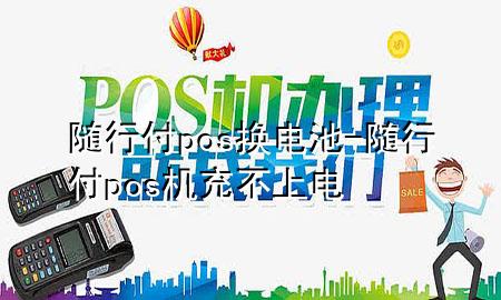 随行付pos换电池-随行付pos机充不上电