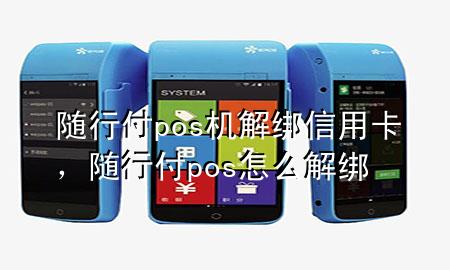 随行付pos机解绑信用卡,随行付pos怎么解绑