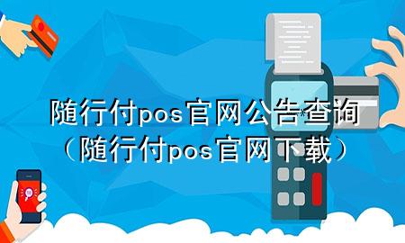 随行付pos官网公告查询(随行付pos官网下载)