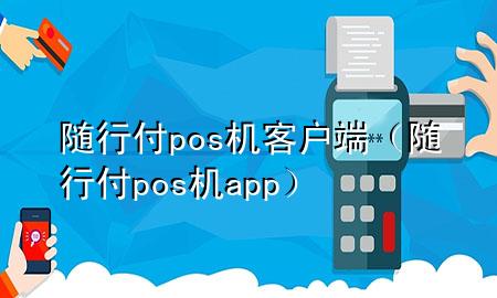 随行付pos机客户端(随行付pos机app)
