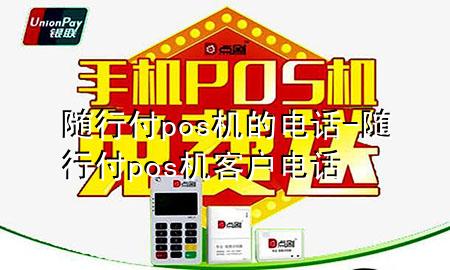 随行付pos机的电话-随行付pos机客户电话
