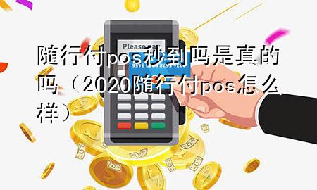 随行付pos秒到吗是真的吗(2020随行付pos怎么样)