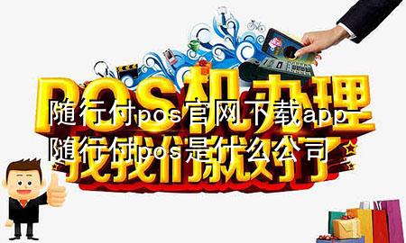 随行付pos官网下载app-随行付pos是什么公司