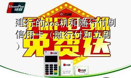 建行的pos机和随行付刷信用卡(随行付和立刷)