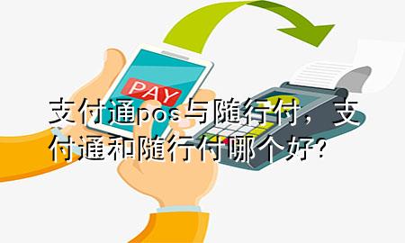 支付通pos与随行付,支付通和随行付哪个好?