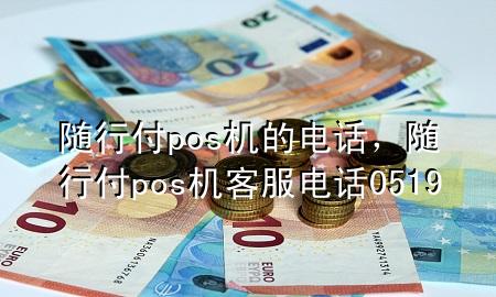 随行付pos机的电话,随行付pos机客服电话0519