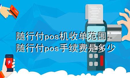 随行付pos机收单范围,随行付pos手续费是多少
