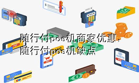 随行付pos机商家优惠,随行付pos机缺点
