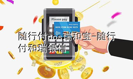 随行付pos瑞和宝-随行付和瑞银信