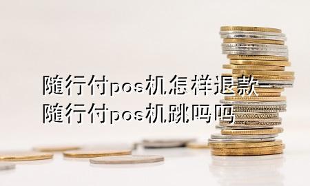 随行付pos机怎样退款-随行付pos机跳吗吗