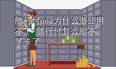 随行付pos为什么浙江用不了-随行付怎么刷不了卡了