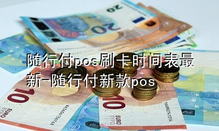 随行付pos刷卡时间表最新-随行付新款pos