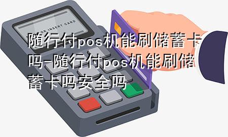 随行付pos机能刷储蓄卡吗-随行付pos机能刷储蓄卡吗安全吗