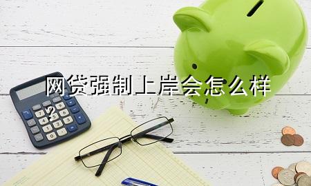 网贷强制上岸会怎么样?
