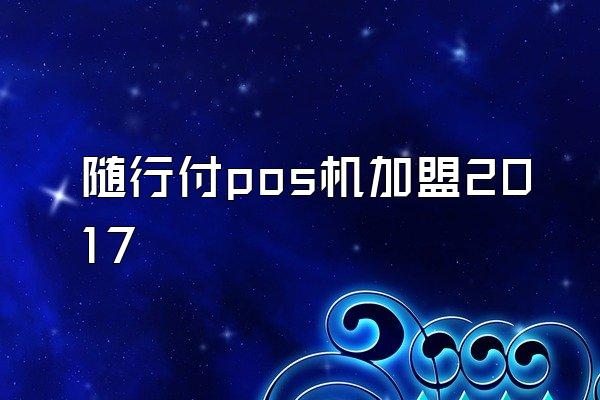 随行付pos机加盟2017