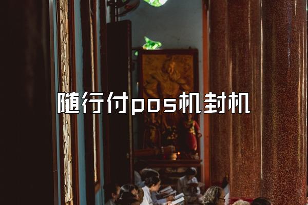 随行付pos机封机