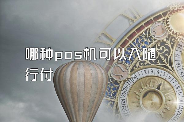 哪种pos机可以入随行付