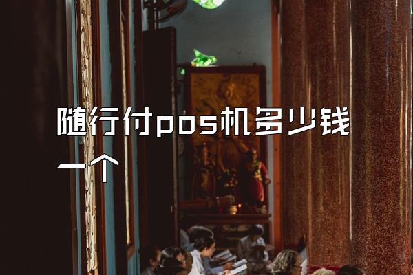 随行付pos机多少钱一个