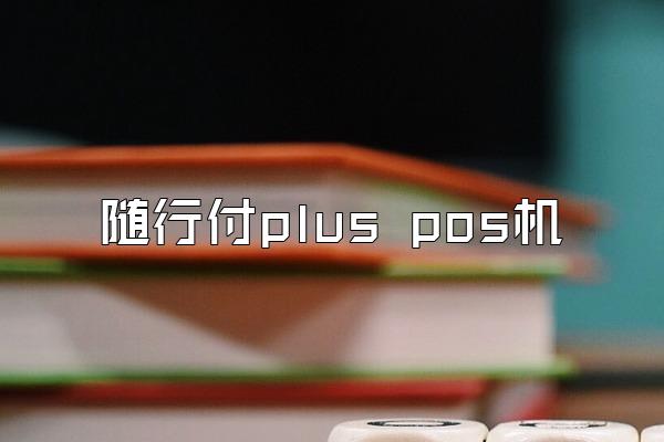 随行付plus pos机