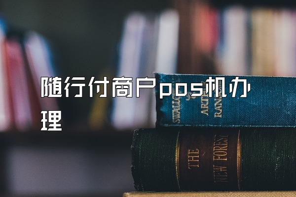 随行付商户pos机办理