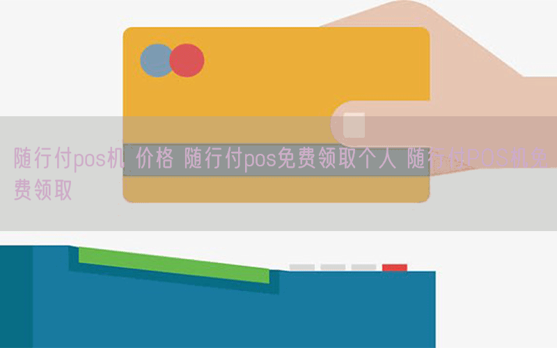随行付pos机 价格 随行付pos免费领取个人 随行付POS机免费领取