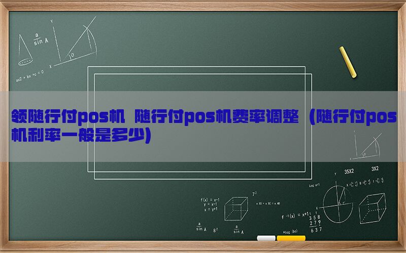 领随行付pos机 随行付pos机费率调整（随行付pos机利率一般是多少）